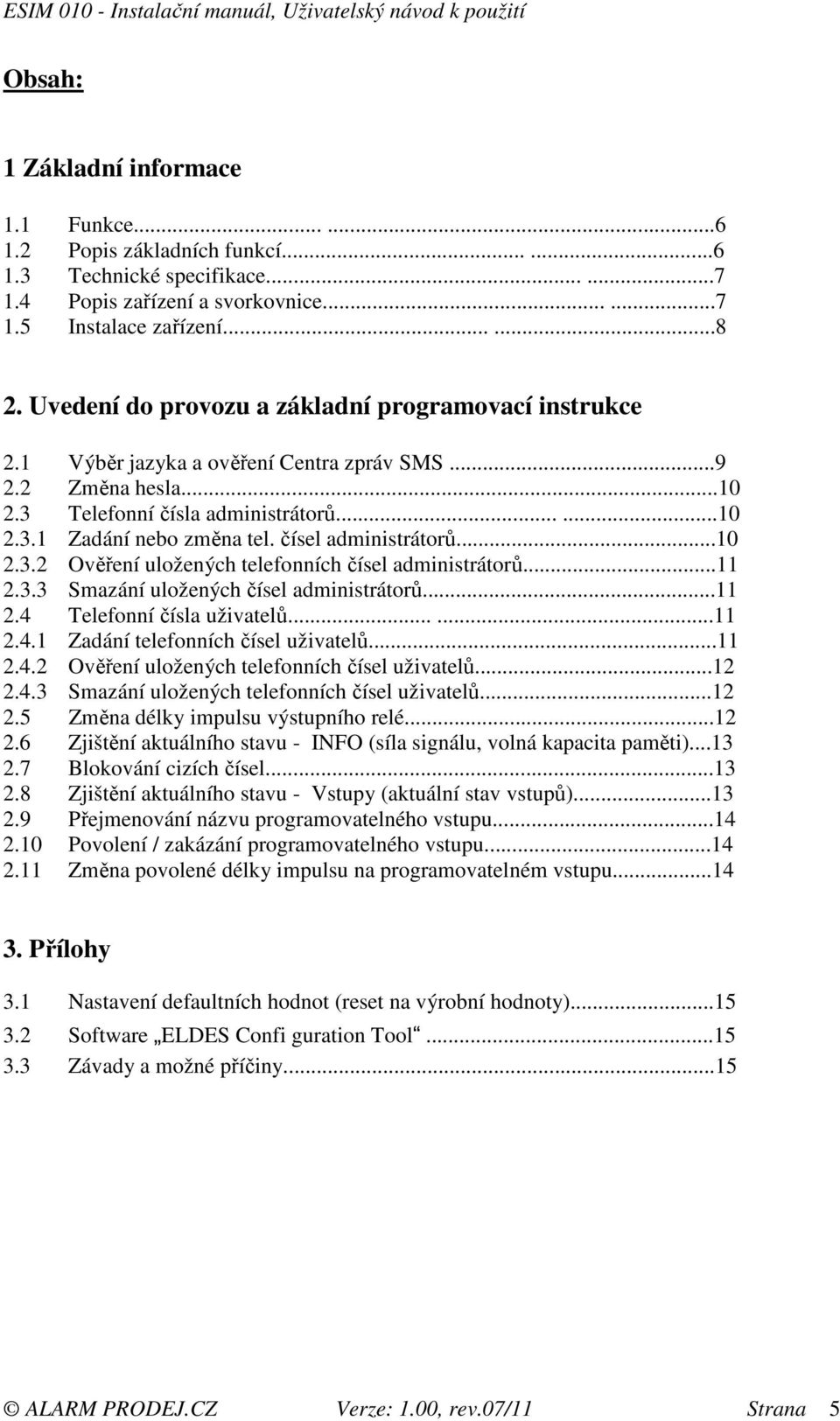 čísel administrátorů...10 2.3.2 Ověření uložených telefonních čísel administrátorů...11 2.3.3 Smazání uložených čísel administrátorů...11 2.4 Telefonní čísla uživatelů......11 2.4.1 Zadání telefonních čísel uživatelů.