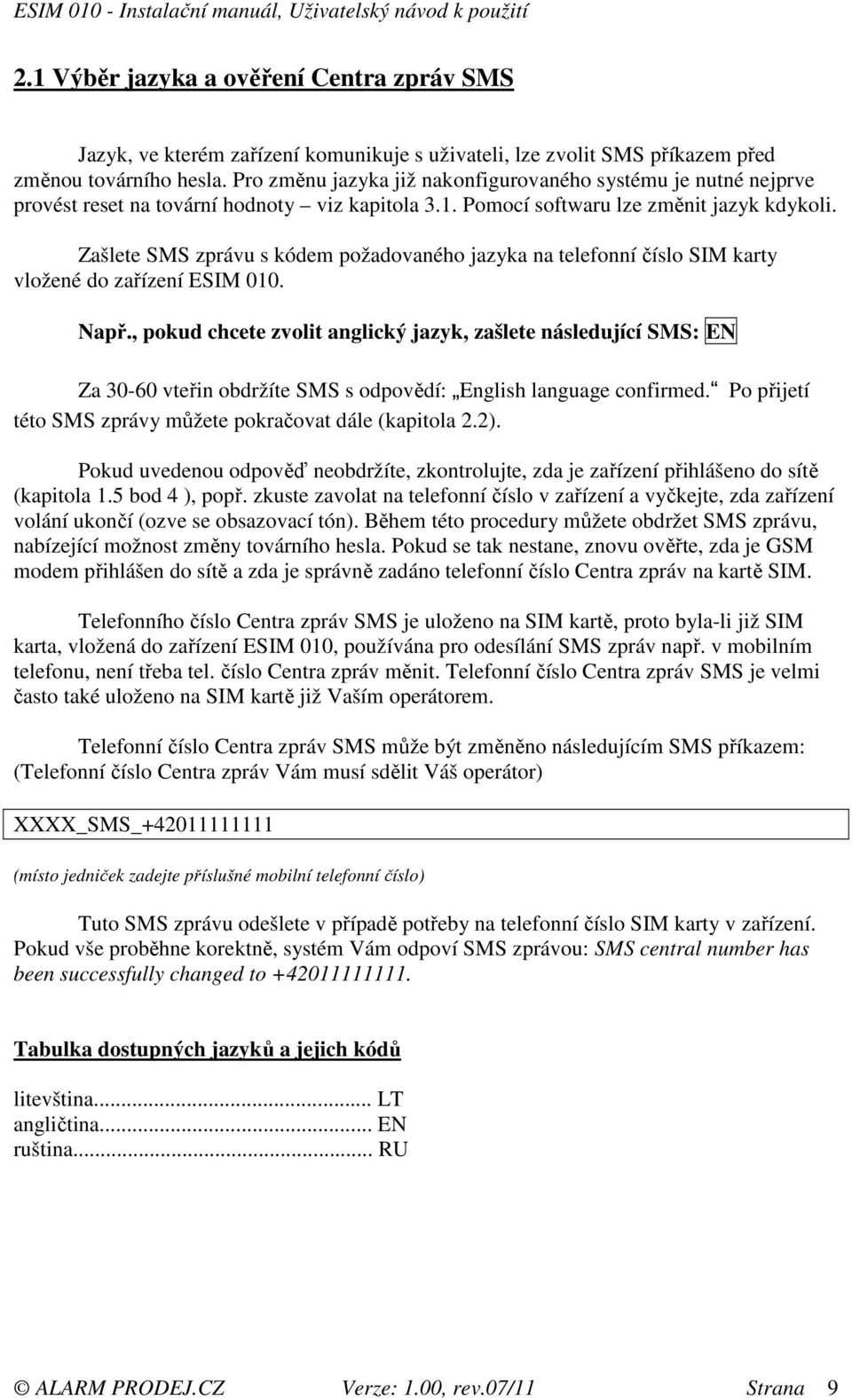 Zašlete SMS zprávu s kódem požadovaného jazyka na telefonní číslo SIM karty vložené do zařízení ESIM 010. Např.