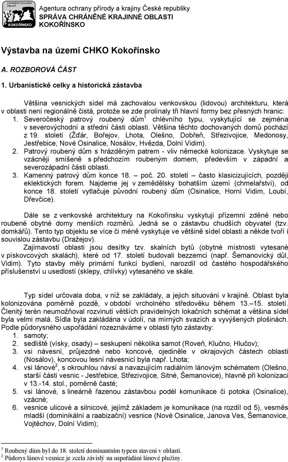 přesných hranic: 1. Severočeský patrový roubený dům 1 chlévního typu, vyskytující se zejména v severovýchodní a střední části oblasti. Většina těchto dochovaných domů pochází z 19.