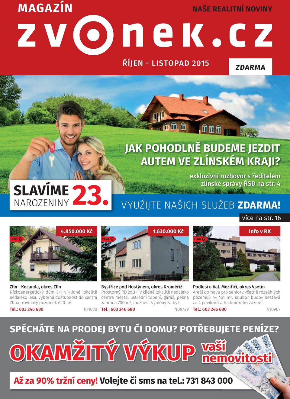000 Kč G G Zlín - Kocanda, okres Zlín Nízkoenergetický dům 5+1 v klidné lokalitě nedaleko lesa, výborná dostupnost do centra Zlína, rovinatý pozemek 620 m 2.
