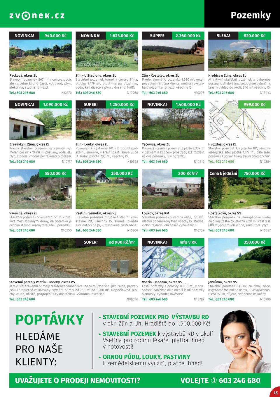 N10968 Zlín - Kostelec, okres ZL Prodej slunného pozemku 1.530 m 2, určen pro velmi náročné klienty, možná i výstavba dvojdomku, příjezd, všechny IS.