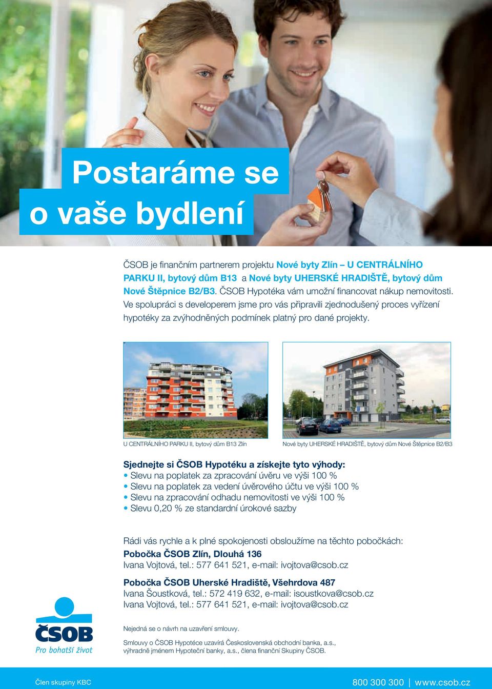 U CENTRÁLNÍHO PARKU II, bytový dům B13 Zlín Nové byty UHERSKÉ HRADIŠTĚ, bytový dům Nové Štěpnice B2/B3 Sjednejte si ČSOB Hypotéku a získejte tyto výhody: Slevu na poplatek za zpracování úvěru ve výši