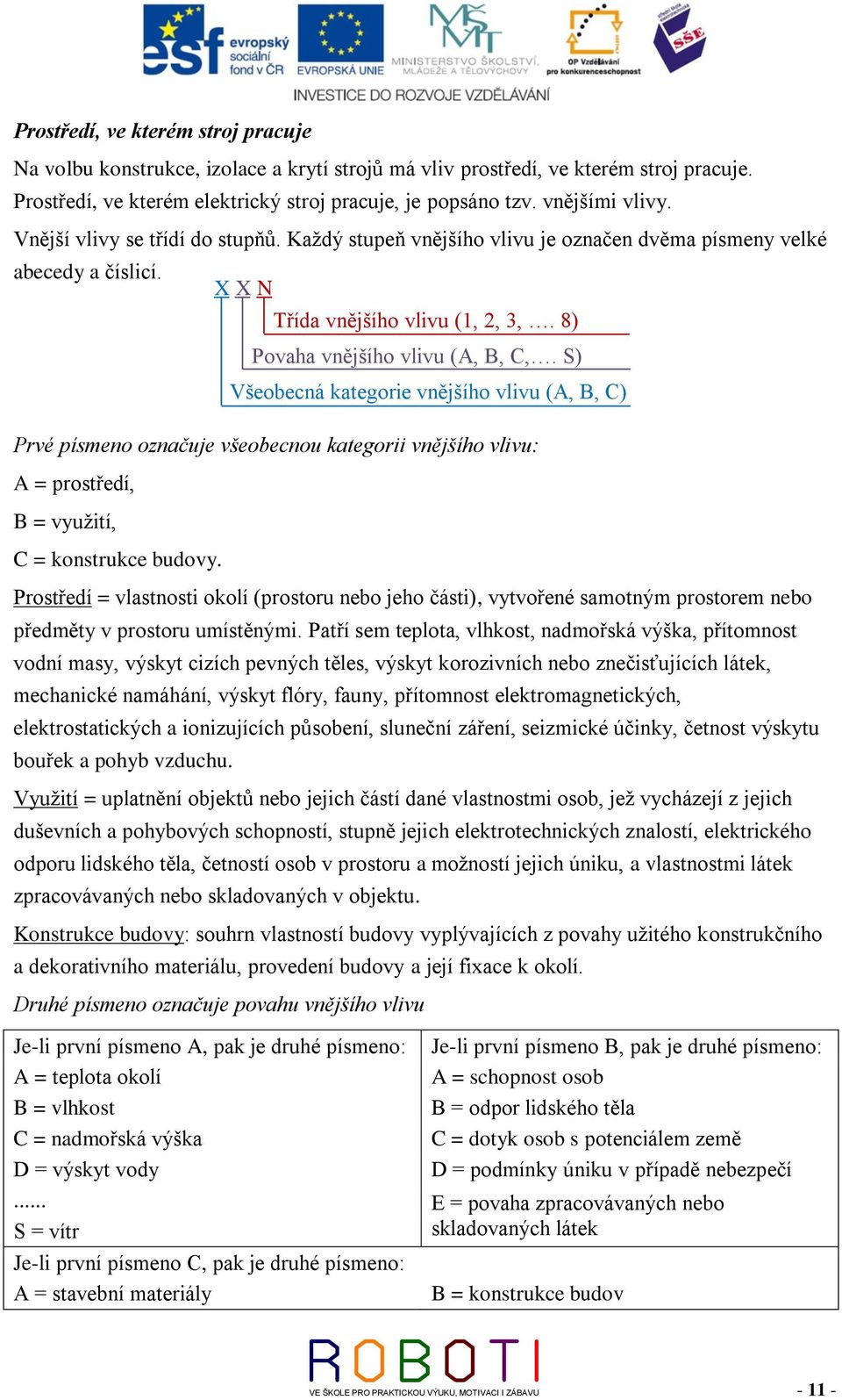 Prvé písmeno označuje všeobecnou kategorii vnějšího vlivu: A = prostředí, B = využití, C = konstrukce budovy.