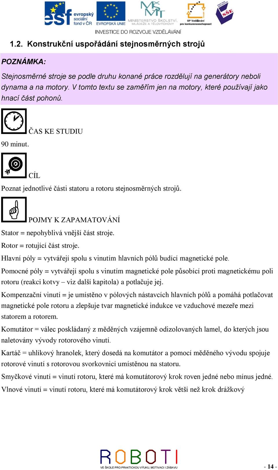 POJMY K ZAPAMATOVÁNÍ Stator = nepohyblivá vnější část stroje. Rotor = rotující část stroje. Hlavní póly = vytvářejí spolu s vinutím hlavních pólů budící magnetické pole.