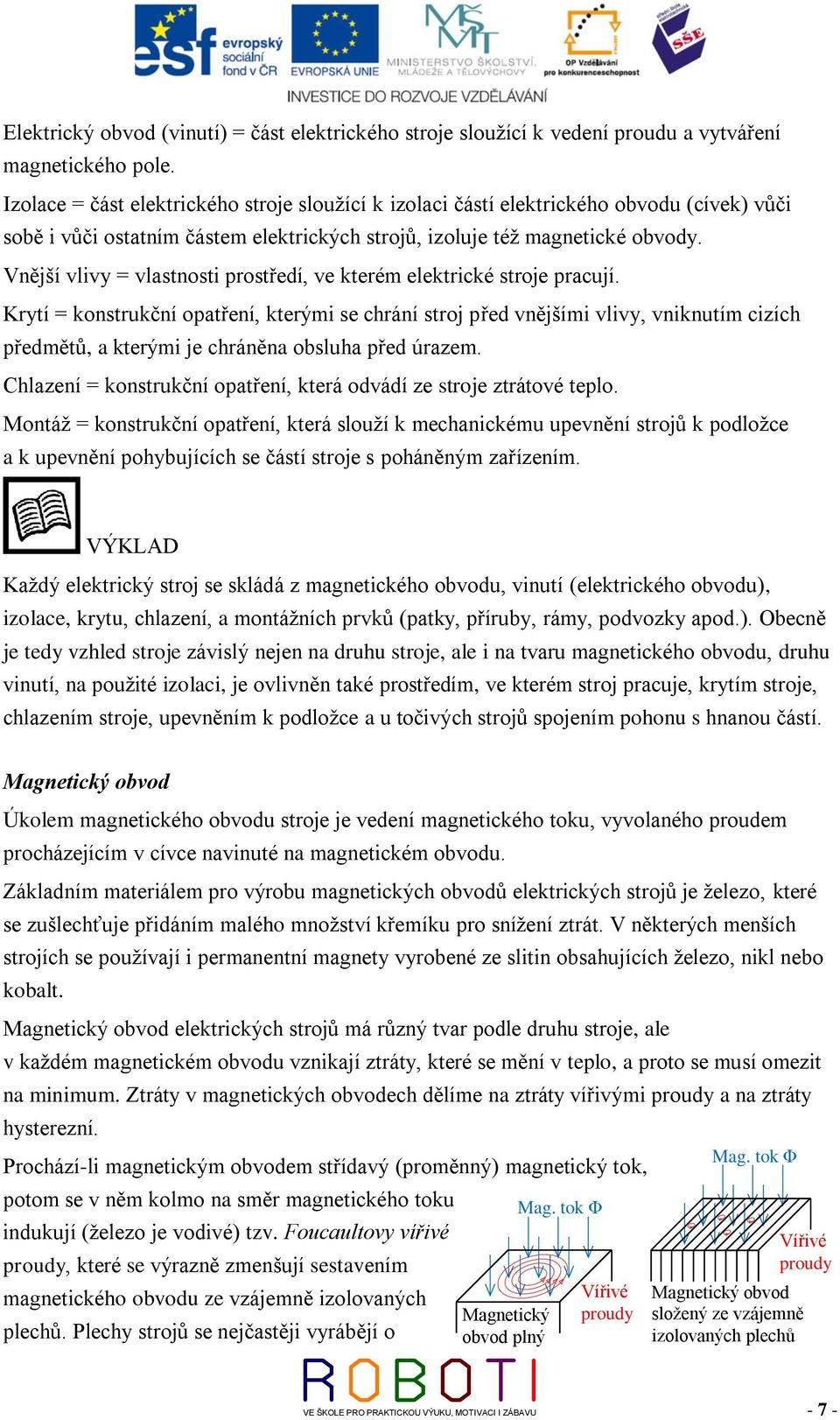 Vnější vlivy = vlastnosti prostředí, ve kterém elektrické stroje pracují.