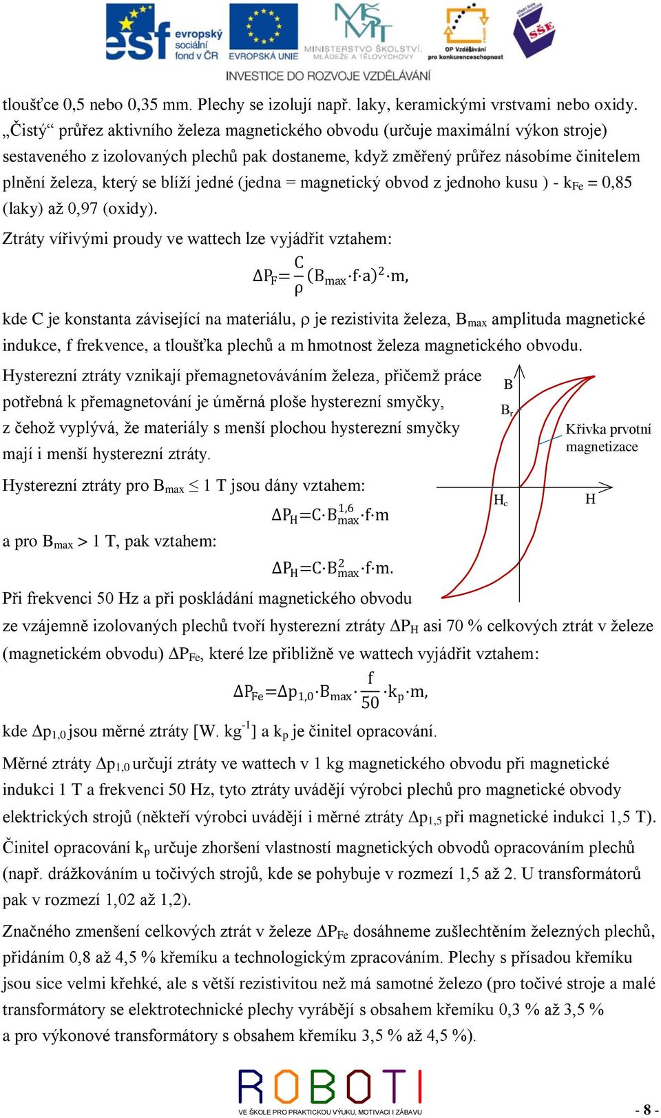 jedné (jedna = magnetický obvod z jednoho kusu ) - k Fe = 0,85 (laky) až 0,97 (oxidy).