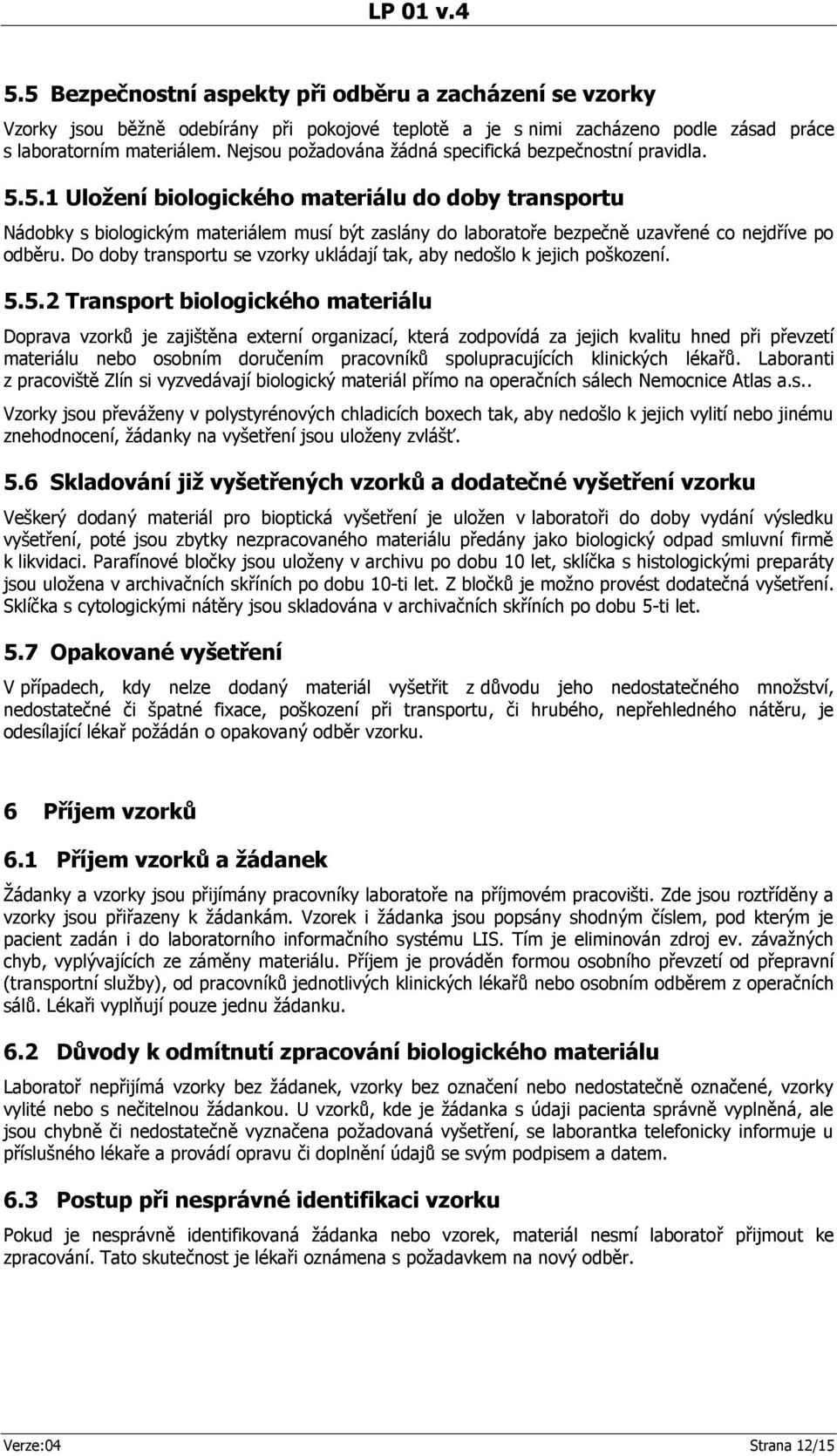 5.1 Uložení biologického materiálu do doby transportu Nádobky s biologickým materiálem musí být zaslány do laboratoře bezpečně uzavřené co nejdříve po odběru.