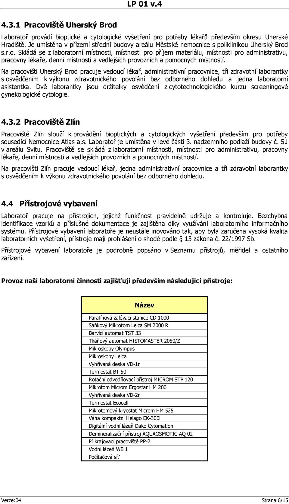 y areálu Městské nemocnice s poliklinikou Uherský Brod s.r.o. Skládá se z laboratorní místnosti, místnosti pro příjem materiálu, místnosti pro administrativu, pracovny lékaře, denní místnosti a vedlejších provozních a pomocných místností.