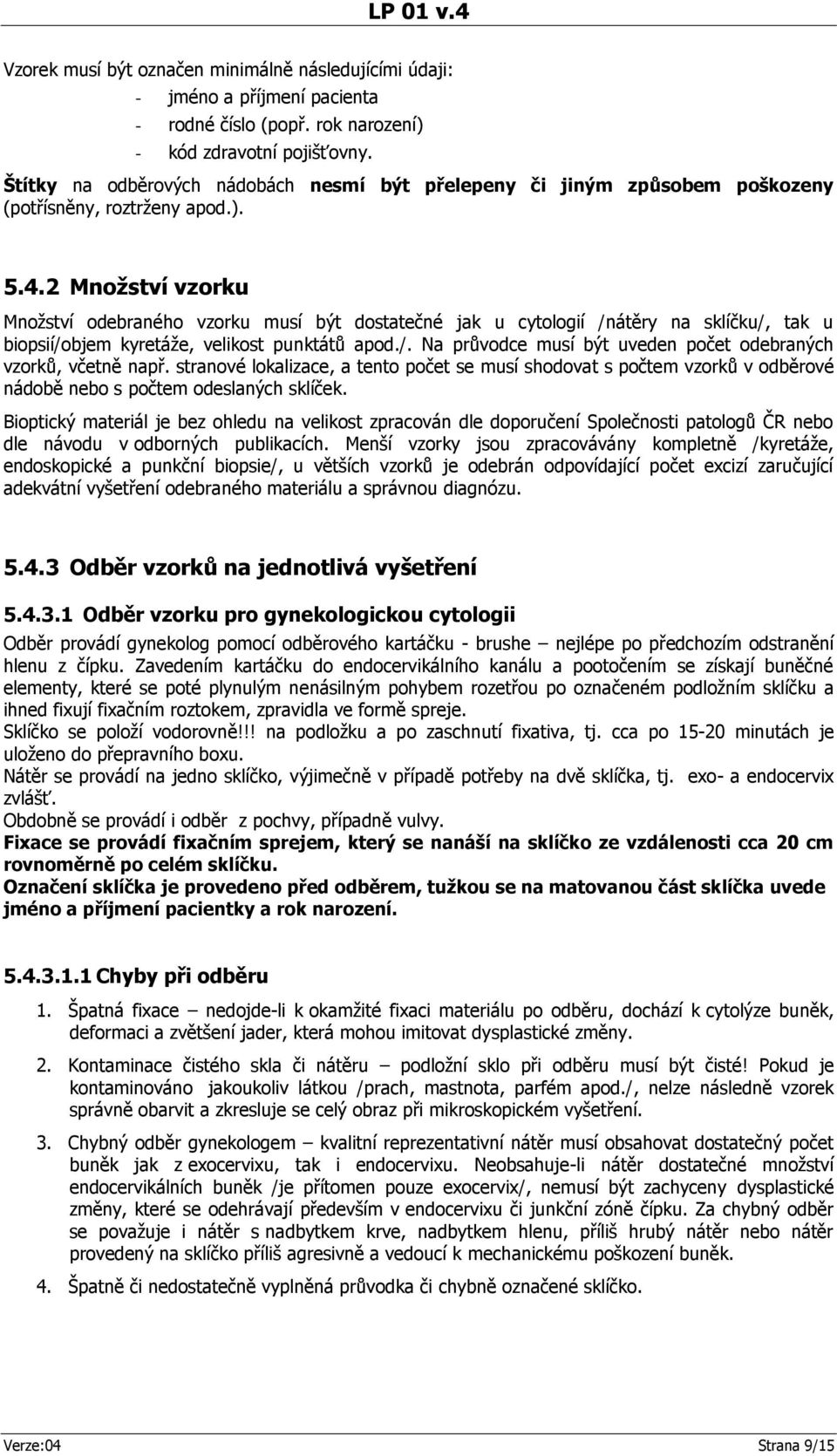 2 Množství vzorku Množství odebraného vzorku musí být dostatečné jak u cytologií /nátěry na sklíčku/, tak u biopsií/objem kyretáže, velikost punktátů apod./. Na průvodce musí být uveden počet odebraných vzorků, včetně např.