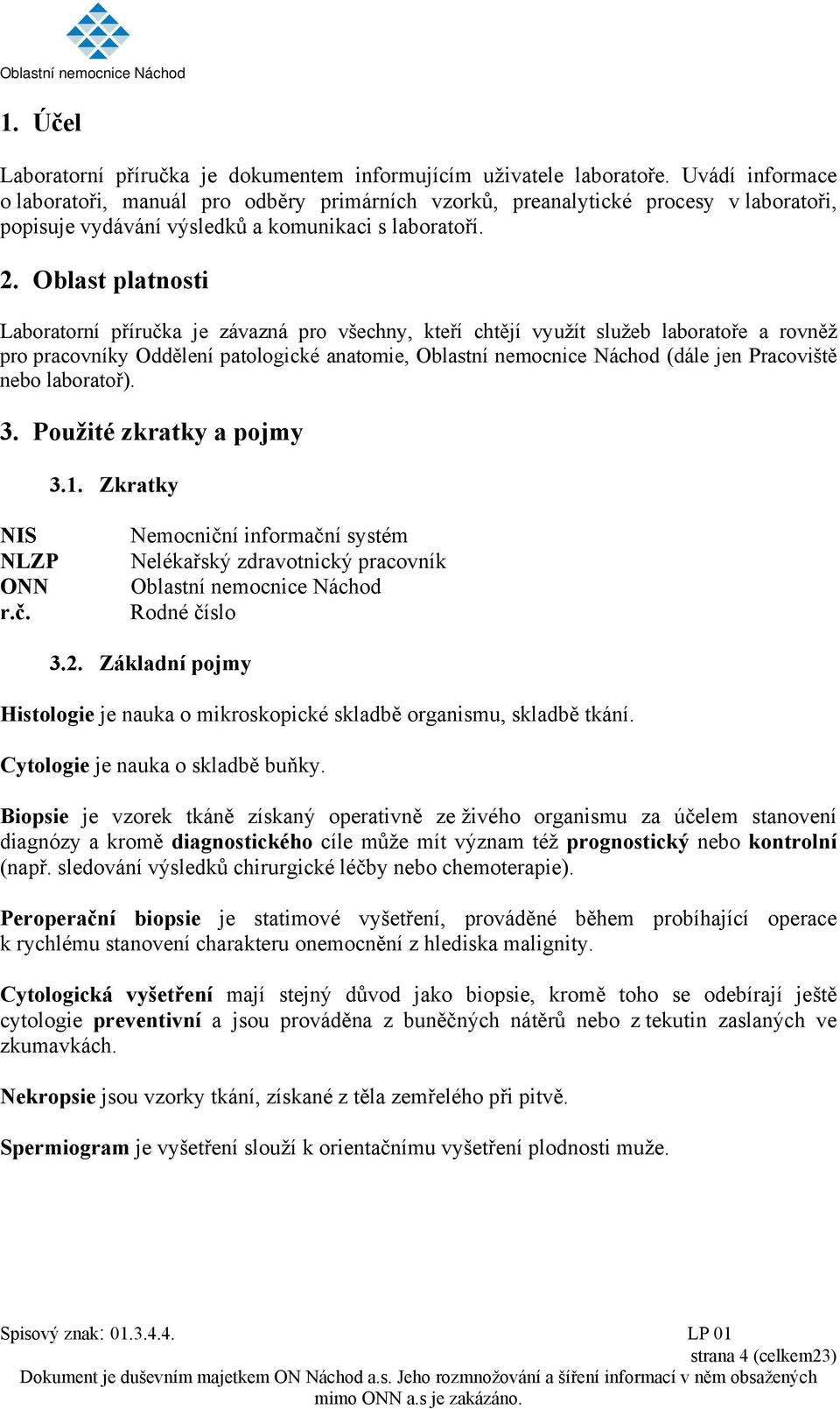 Oblast platnosti Laboratorní příručka je závazná pro všechny, kteří chtějí využít služeb laboratoře a rovněž pro pracovníky Oddělení patologické anatomie, Oblastní nemocnice Náchod (dále jen