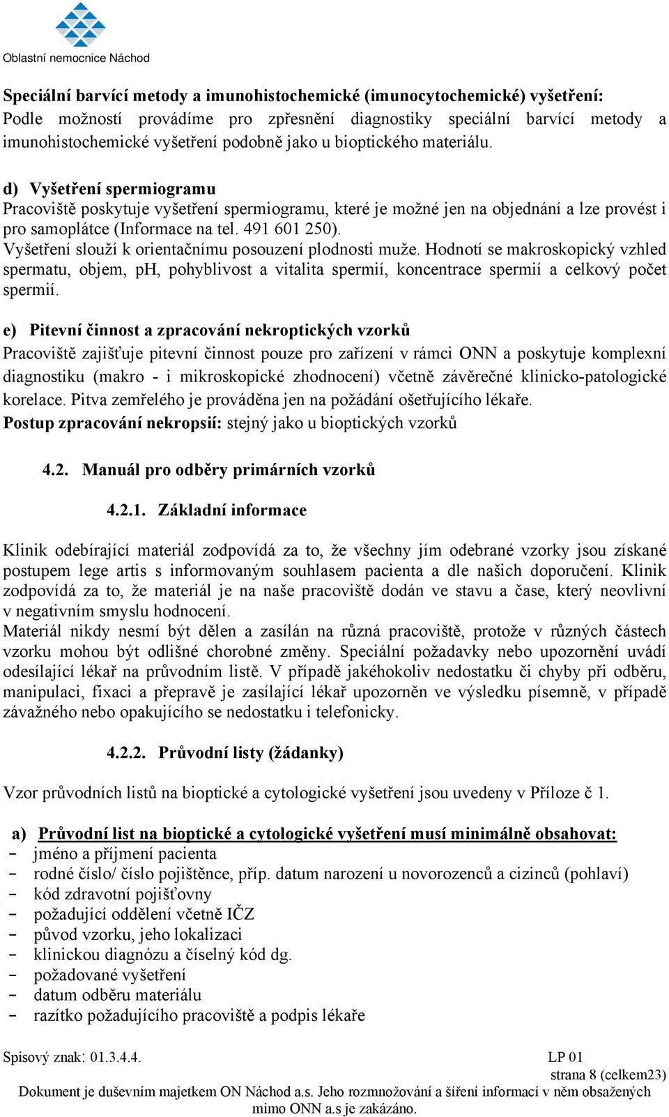 Vyšetření slouží k orientačnímu posouzení plodnosti muže. Hodnotí se makroskopický vzhled spermatu, objem, ph, pohyblivost a vitalita spermií, koncentrace spermií a celkový počet spermií.