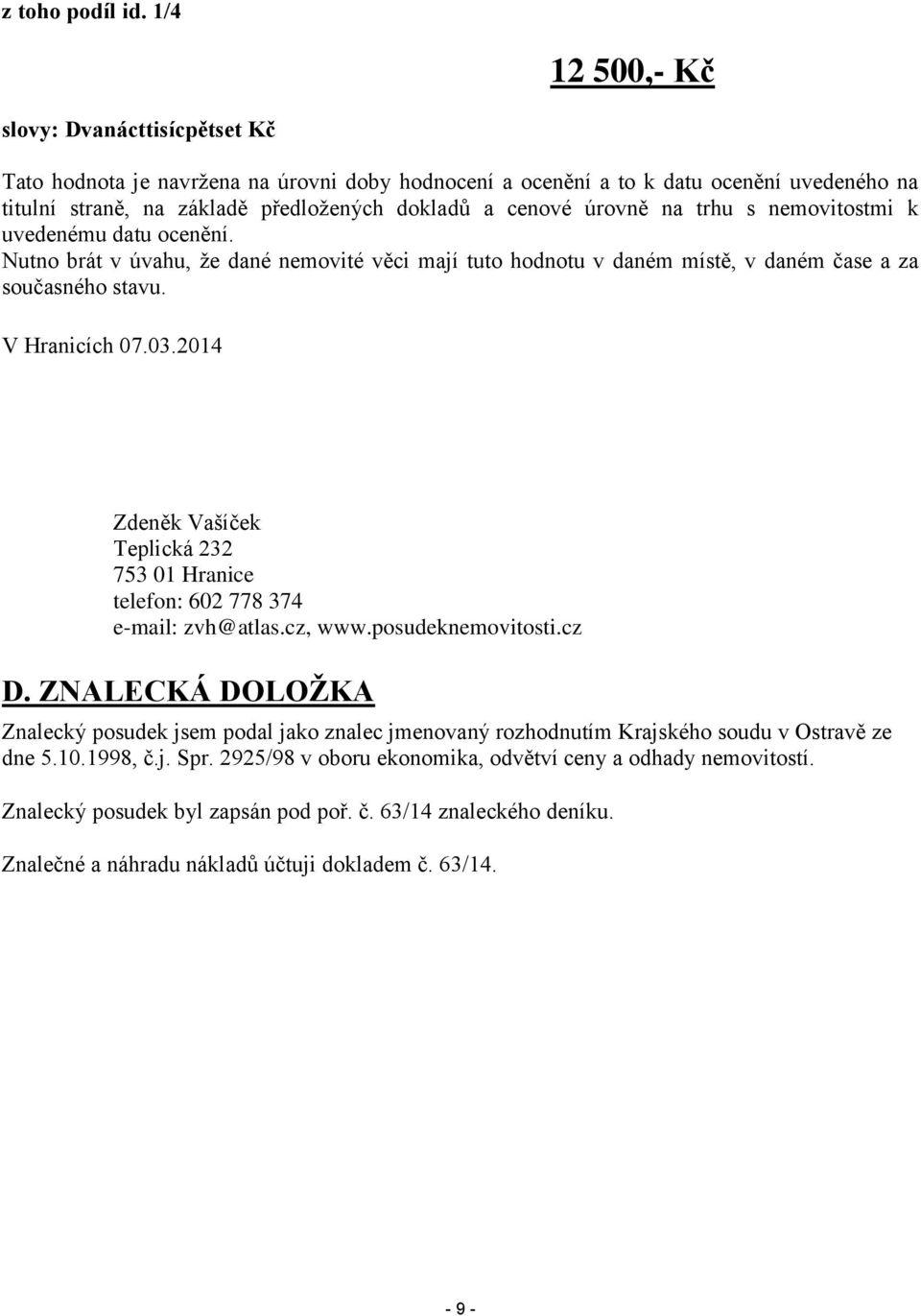 úrovně na trhu s nemovitostmi k uvedenému datu ocenění. Nutno brát v úvahu, že dané nemovité věci mají tuto hodnotu v daném místě, v daném čase a za současného stavu. V Hranicích 07.03.