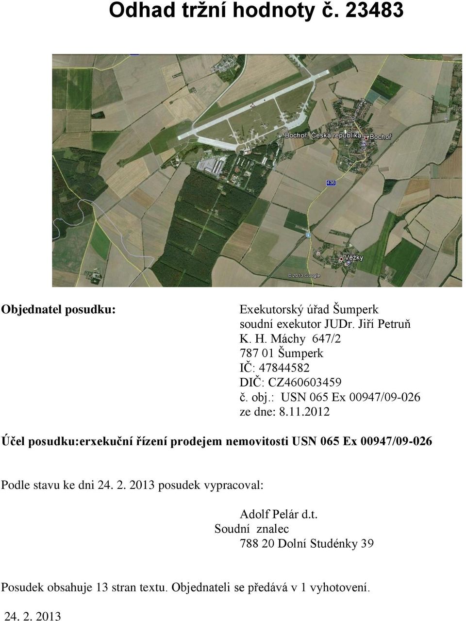 2012 Účel posudku:erxekuční řízení prodejem nemovitosti USN 065 Ex 00947/09-026 Podle stavu ke dni 24