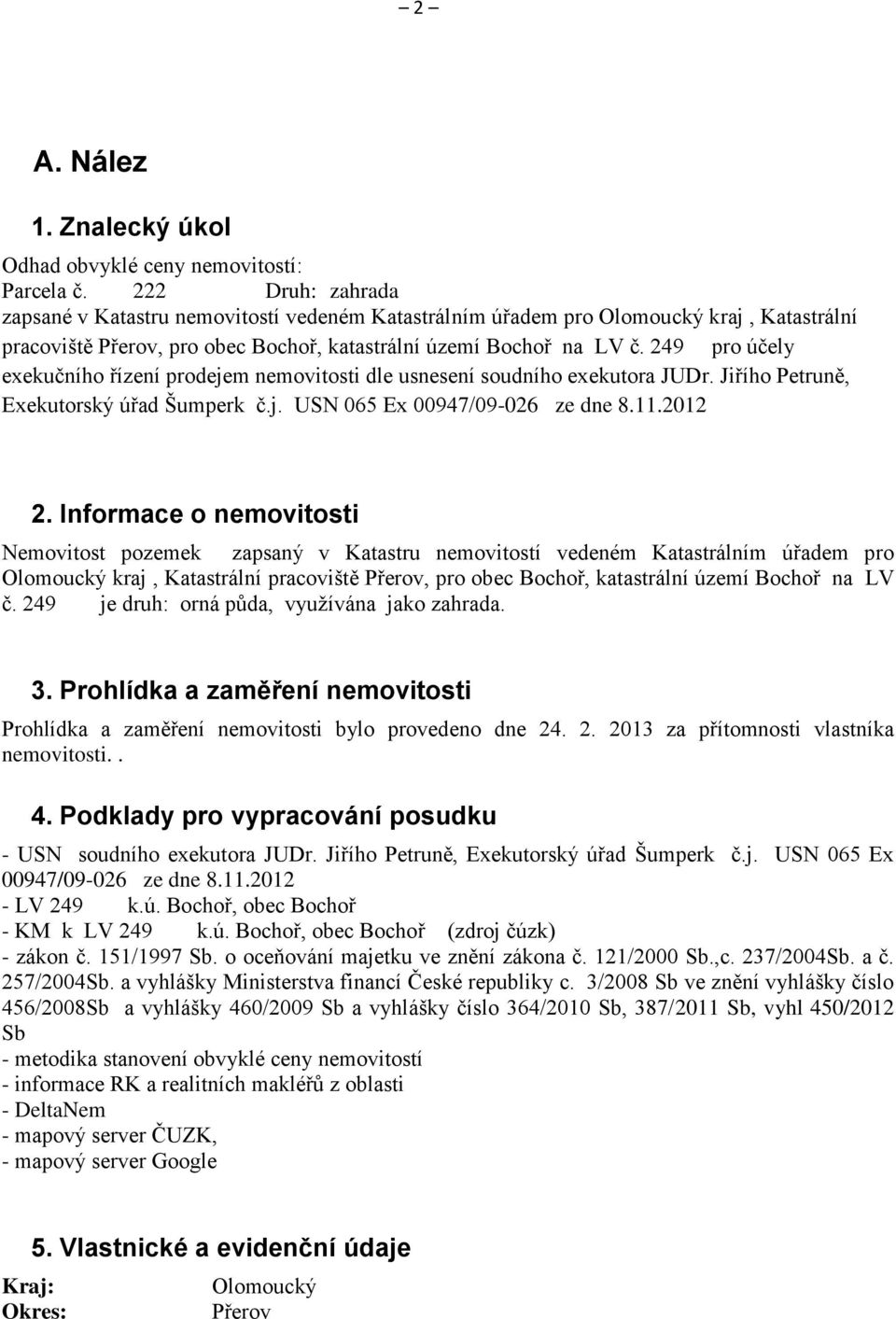 249 pro účely exekučního řízení prodejem nemovitosti dle usnesení soudního exekutora JUDr. Jiřího Petruně, Exekutorský úřad Šumperk č.j. USN 065 Ex 00947/09-026 ze dne 8.11.2012 2.