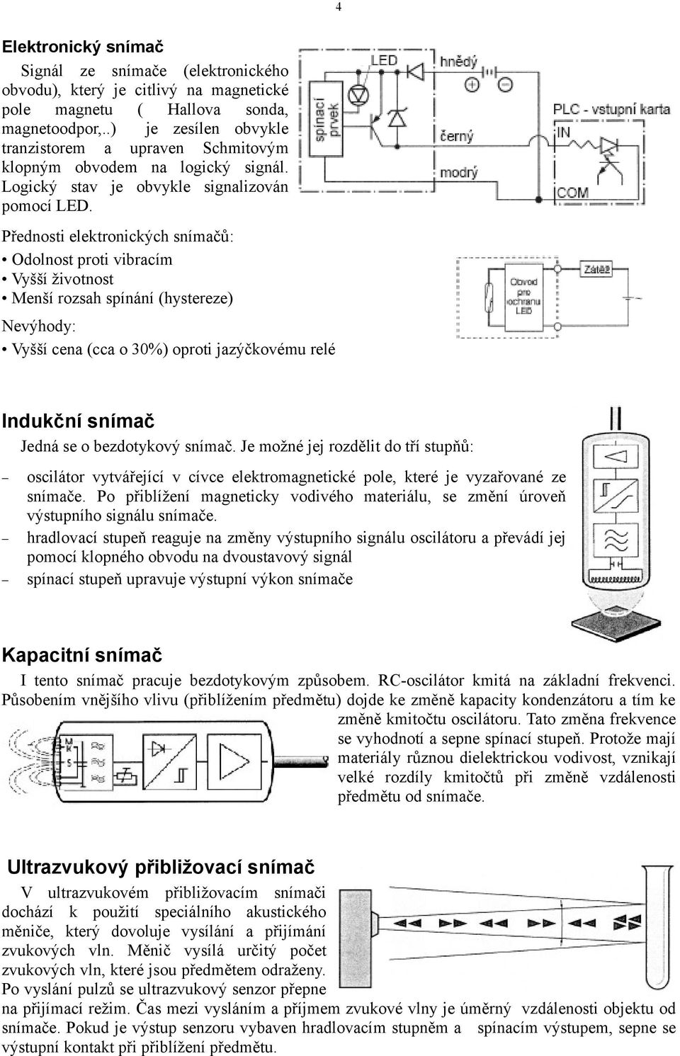 Přednosti elektronických snímačů: Odolnost proti vibracím Vyšší životnost Menší rozsah spínání (hystereze) Nevýhody: Vyšší cena (cca o 30%) oproti jazýčkovému relé Indukční snímač Jedná se o