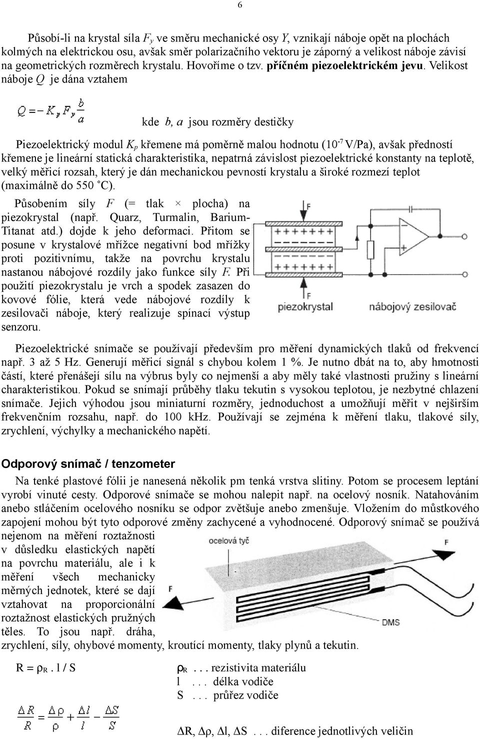 Velikost náboje Q je dána vztahem kde b, a jsou rozměry destičky Piezoelektrický modul K p křemene má poměrně malou hodnotu (10-7 V/Pa), avšak předností křemene je lineární statická charakteristika,