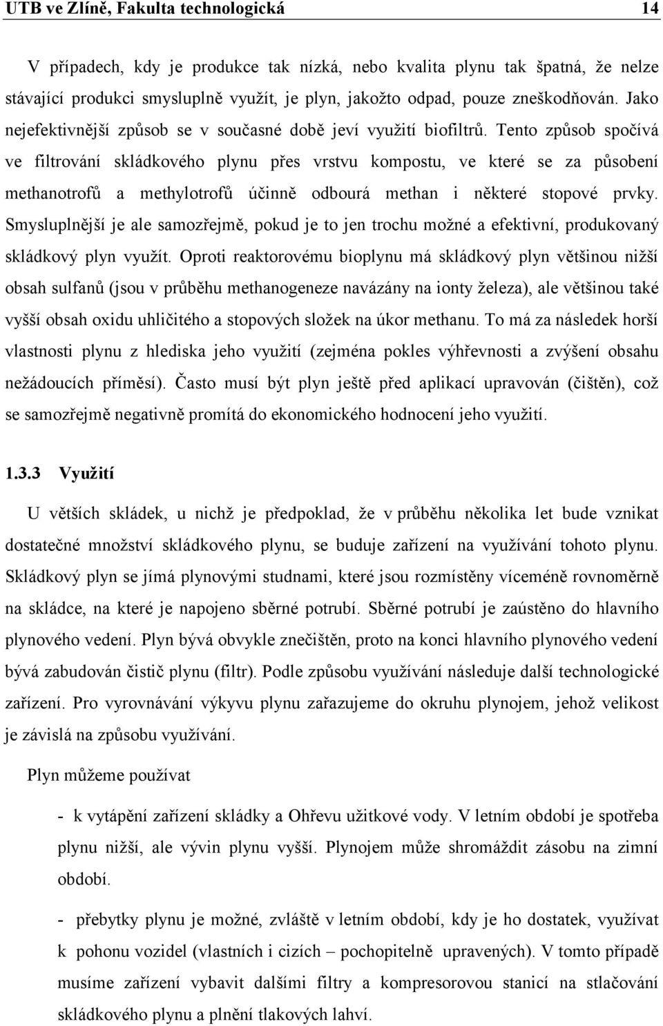 Tento způsob spočívá ve filtrování skládkového plynu přes vrstvu kompostu, ve které se za působení methanotrofů a methylotrofů účinně odbourá methan i některé stopové prvky.