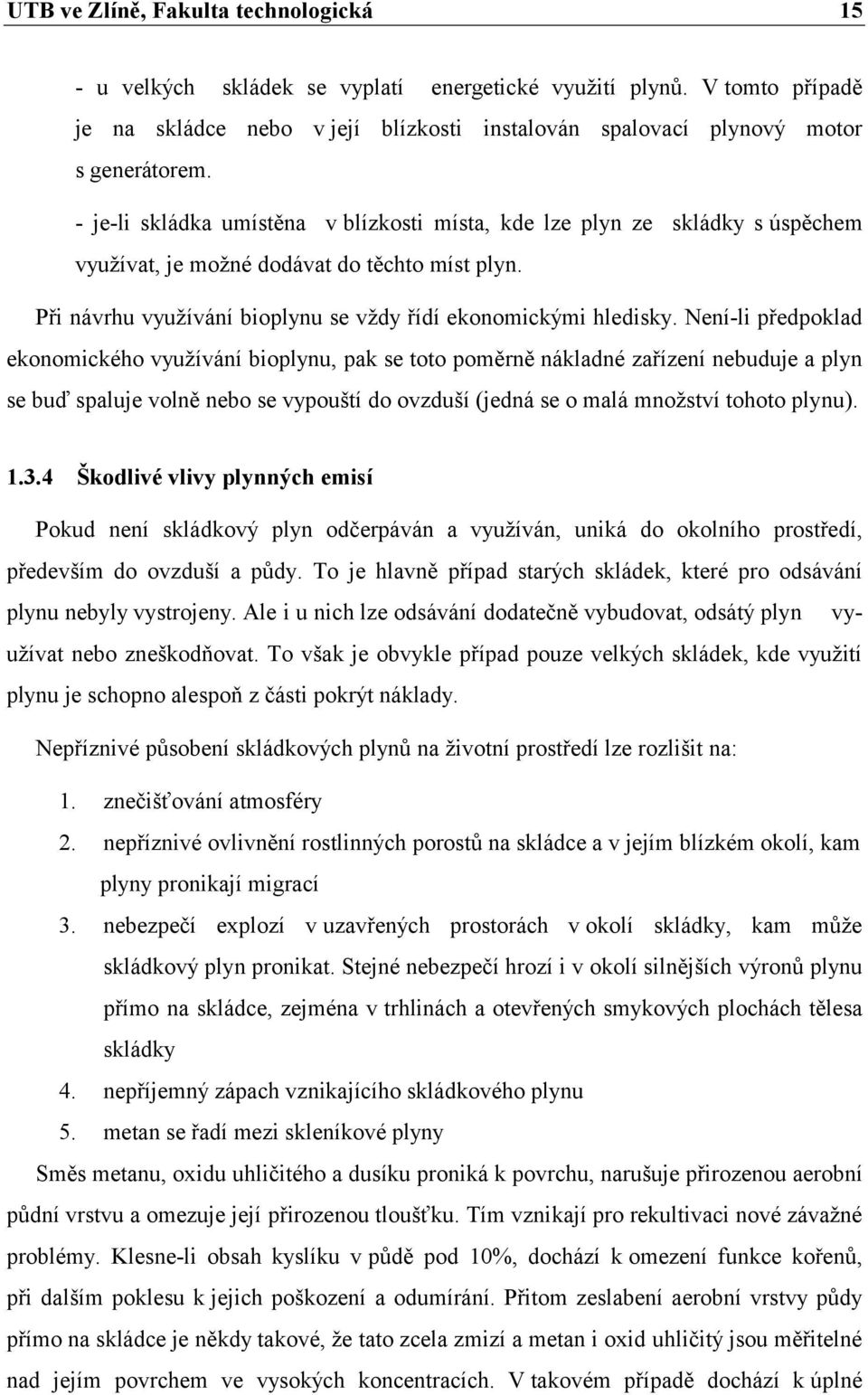 Není-li předpoklad ekonomického využívání bioplynu, pak se toto poměrně nákladné zařízení nebuduje a plyn se buď spaluje volně nebo se vypouští do ovzduší (jedná se o malá množství tohoto plynu). 1.3.