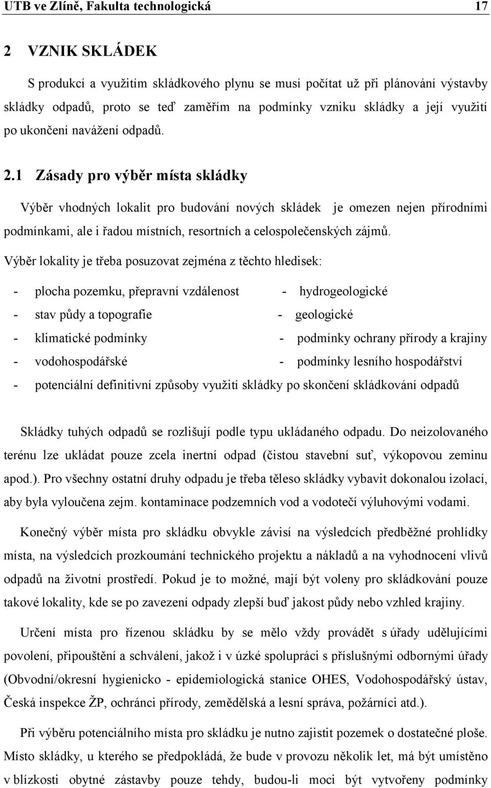 1 Zásady pro výběr místa skládky Výběr vhodných lokalit pro budování nových skládek je omezen nejen přírodními podmínkami, ale i řadou místních, resortních a celospolečenských zájmů.