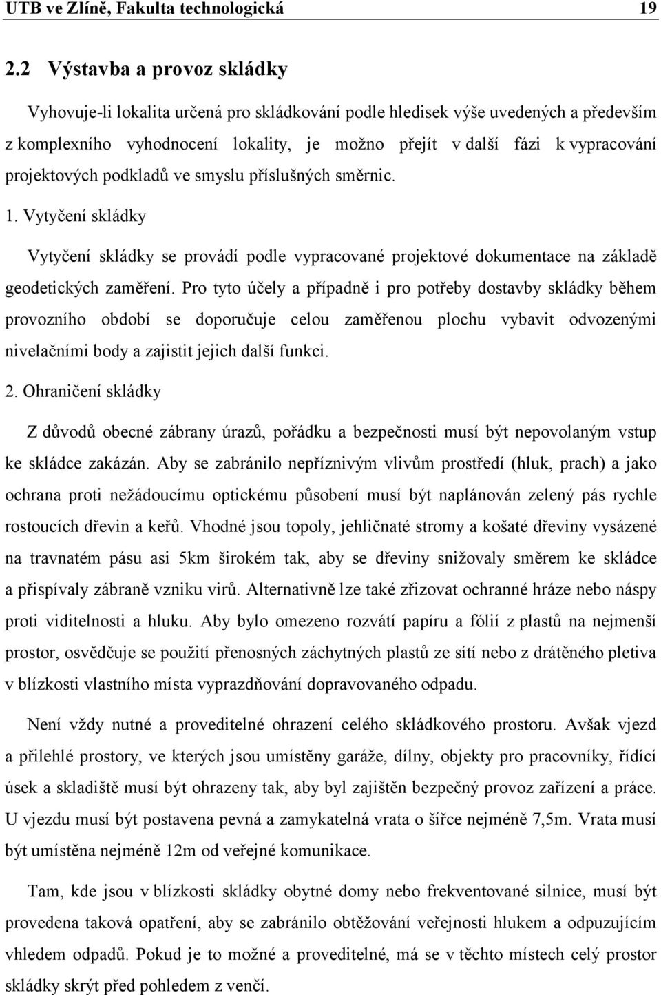 projektových podkladů ve smyslu příslušných směrnic. 1. Vytyčení skládky Vytyčení skládky se provádí podle vypracované projektové dokumentace na základě geodetických zaměření.