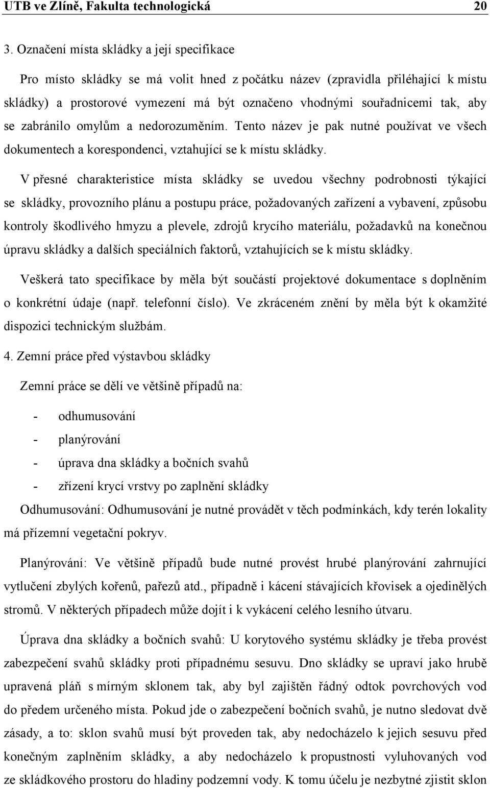 aby se zabránilo omylům a nedorozuměním. Tento název je pak nutné používat ve všech dokumentech a korespondenci, vztahující se k místu skládky.