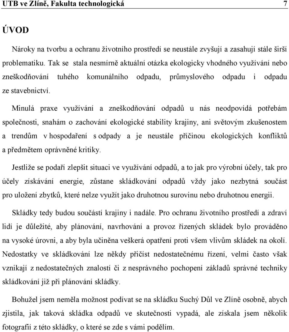 Minulá praxe využívání a zneškodňování odpadů u nás neodpovídá potřebám společnosti, snahám o zachování ekologické stability krajiny, ani světovým zkušenostem a trendům v hospodaření s odpady a je