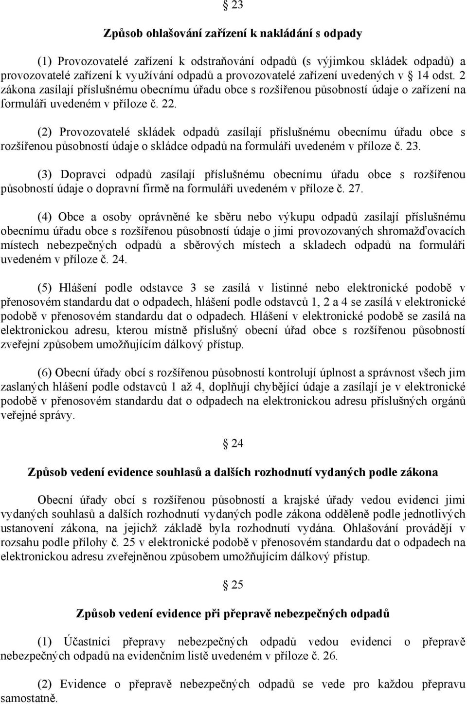 (2) Provozovatelé skládek odpadů zasílají příslušnému obecnímu úřadu obce s rozšířenou působností údaje o skládce odpadů na formuláři uvedeném v příloze č. 23.