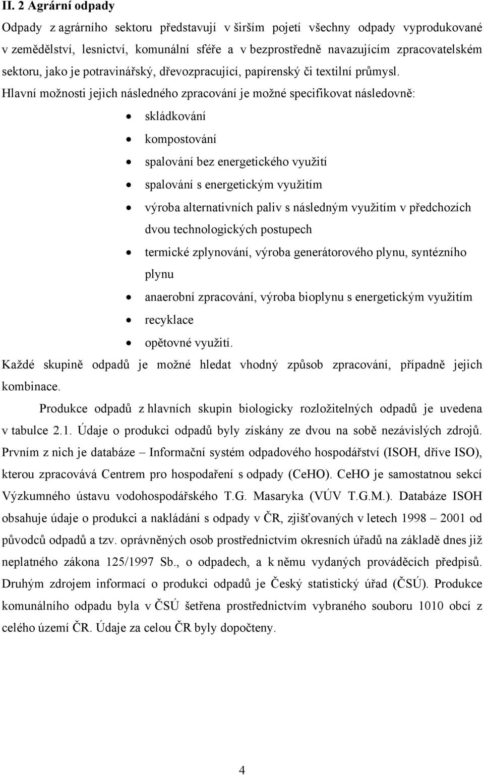 Hlavní možnosti jejich následného zpracování je možné specifikovat následovně: skládkování kompostování spalování bez energetického využití spalování s energetickým využitím výroba alternativních