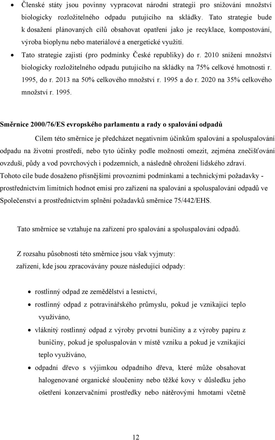 Tato strategie zajistí (pro podmínky České republiky) do r. 2010 snížení množství biologicky rozložitelného odpadu putujícího na skládky na 75% celkové hmotnosti r. 1995, do r.