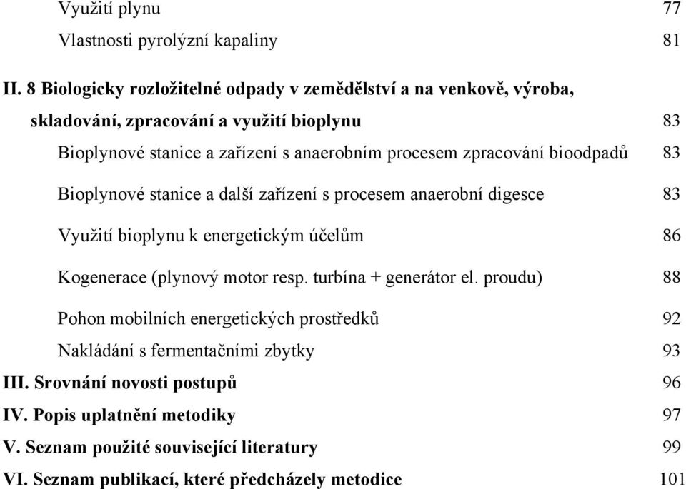 zpracování bioodpadů 83 Bioplynové stanice a další zařízení s procesem anaerobní digesce 83 Využití bioplynu k energetickým účelům 86 Kogenerace (plynový motor resp.