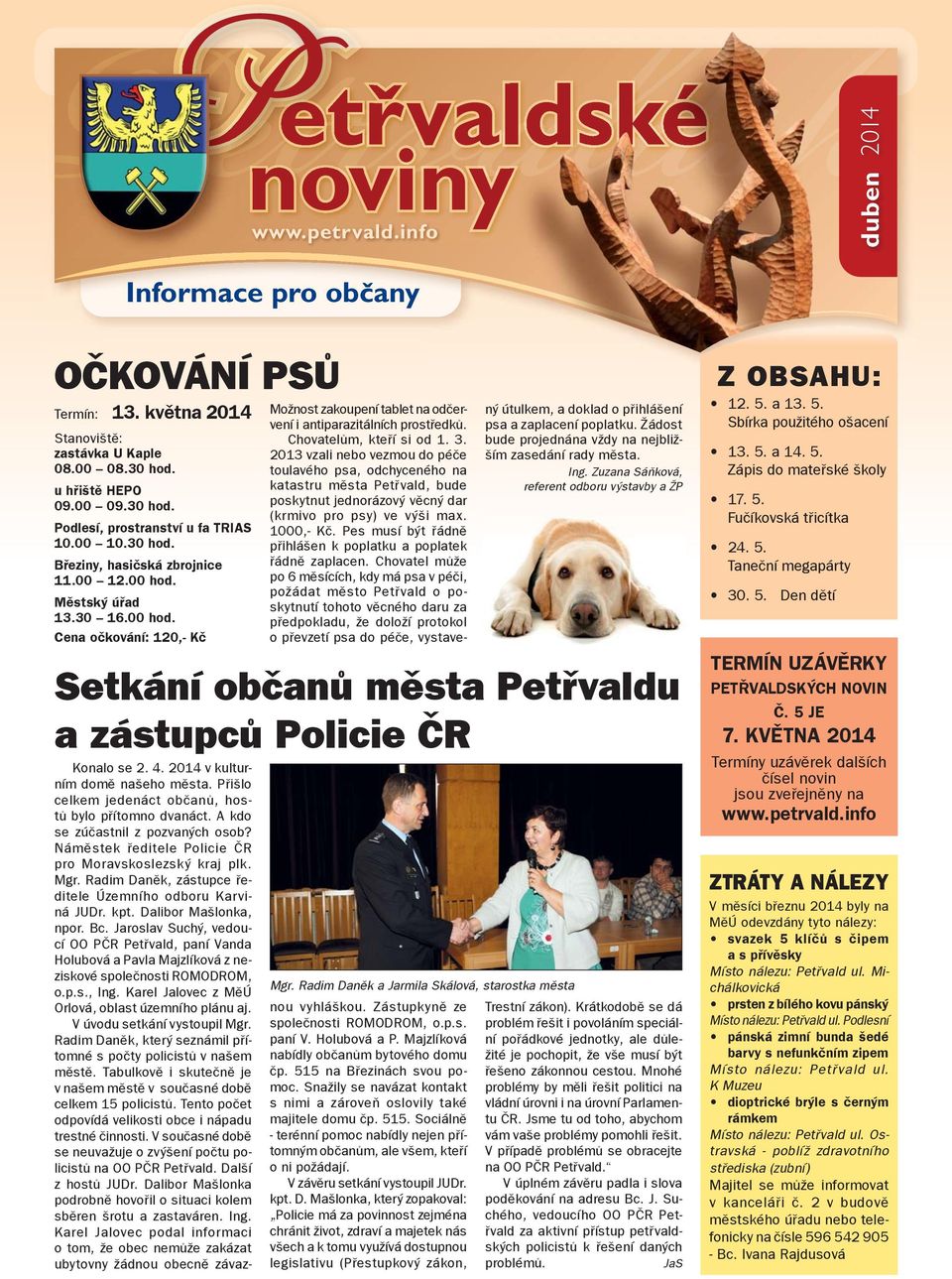 Chovatelům, kteří si od 1. 3. 2013 vzali nebo vezmou do péče toulavého psa, odchyceného na katastru města Petřvald, bude poskytnut jednorázový věcný dar (krmivo pro psy) ve výši max. 1000,- Kč.