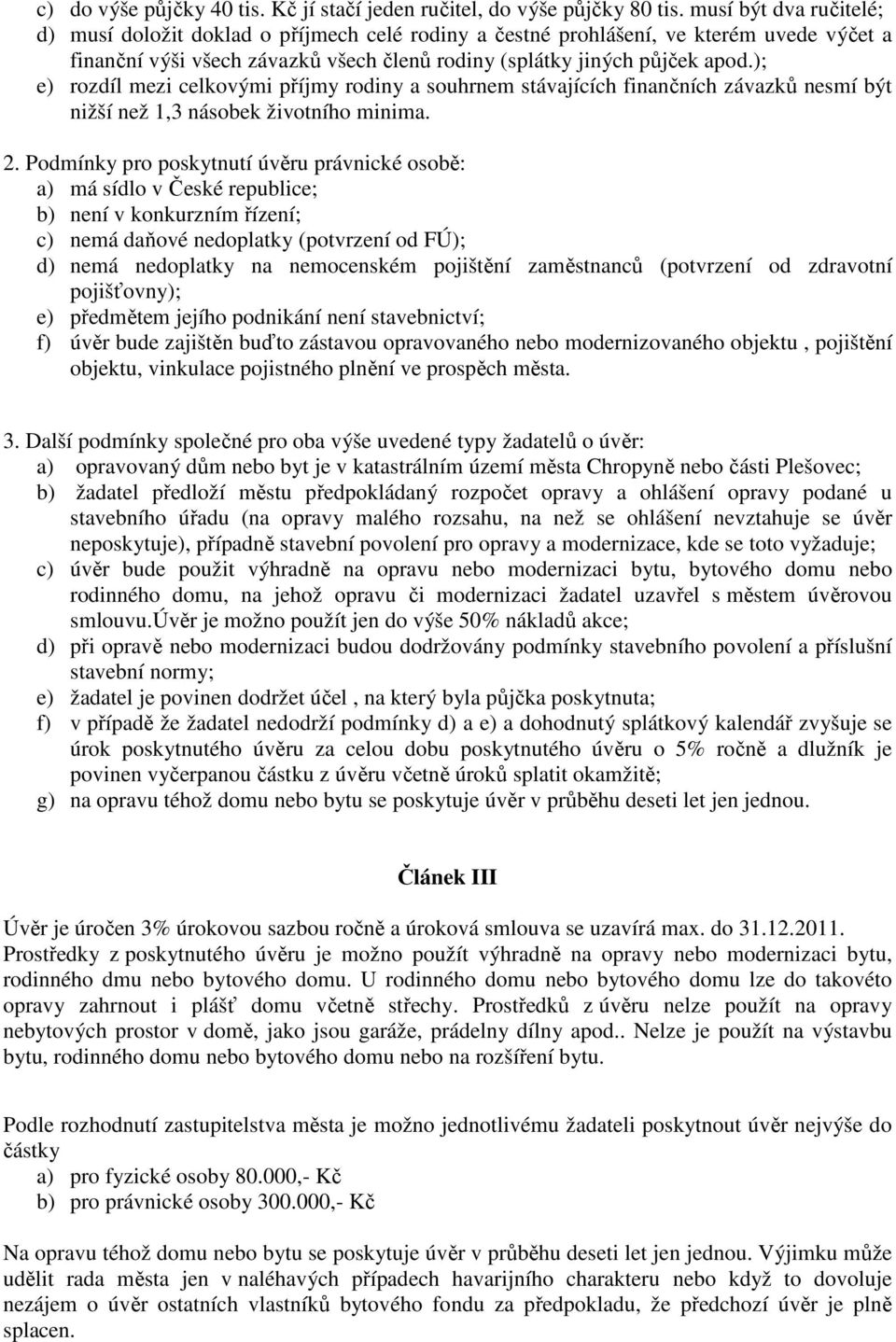 ); e) rozdíl mezi celkovými příjmy rodiny a souhrnem stávajících finančních závazků nesmí být nižší než 1,3 násobek životního minima. 2.