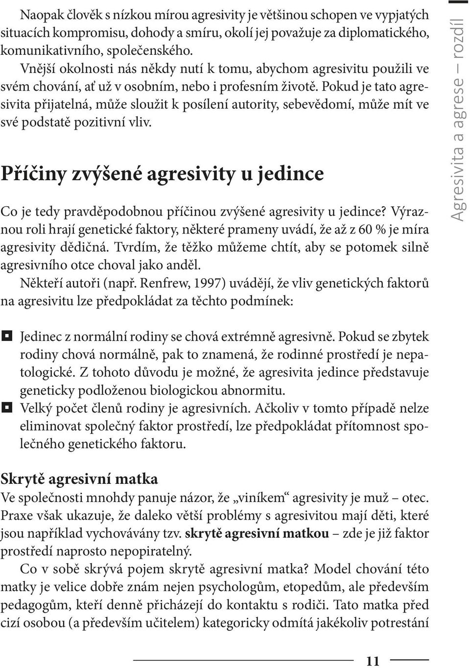 Pokud je tato agresivita přijatelná, může sloužit k posílení autority, sebevědomí, může mít ve své podstatě pozitivní vliv.