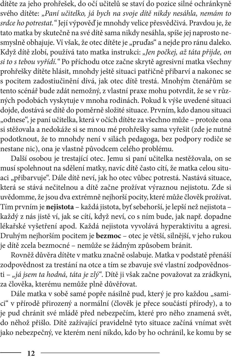 Ví však, že otec dítěte je pruďas a nejde pro ránu daleko. Když dítě zlobí, používá tato matka instrukci: Jen počkej, až táta přijde, on si to s tebou vyřídí.