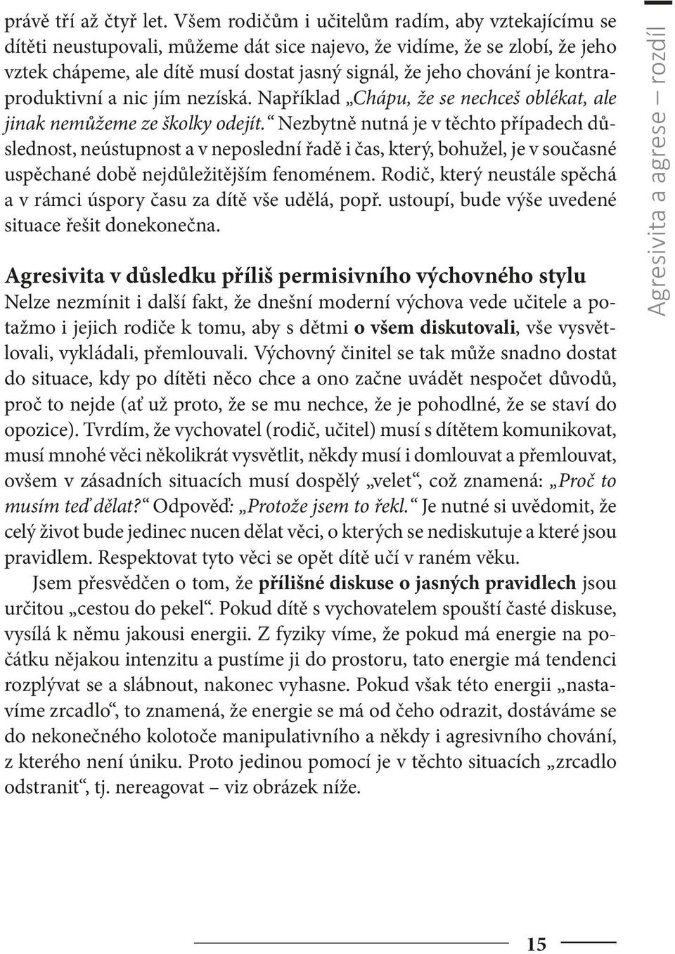kontraproduktivní a nic jím nezíská. Například Chápu, že se nechceš oblékat, ale jinak nemůžeme ze školky odejít.