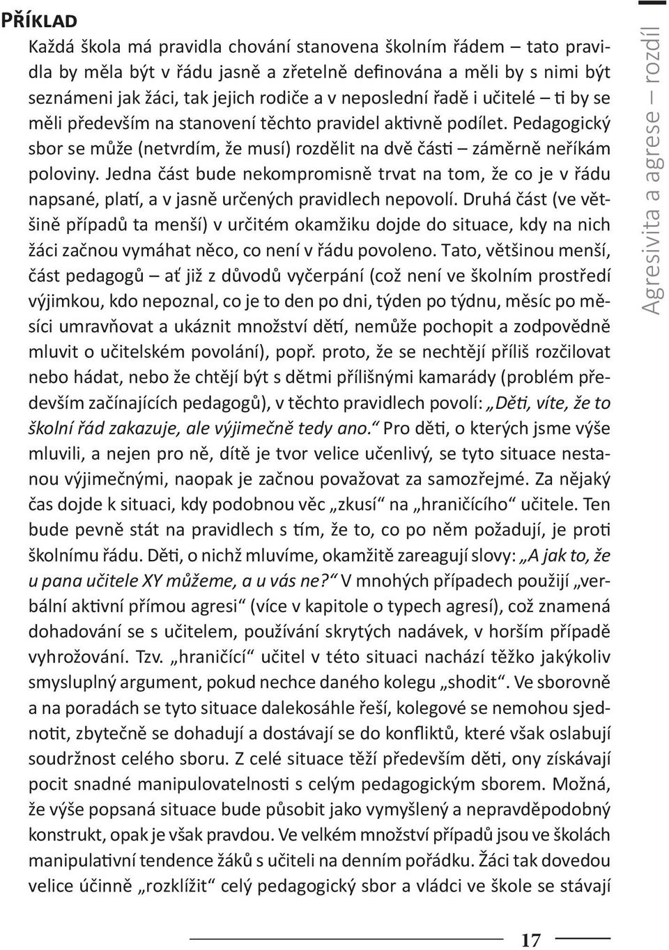 Jedna část bude nekompromisně trvat na tom, že co je v řádu napsané, platí, a v jasně určených pravidlech nepovolí.