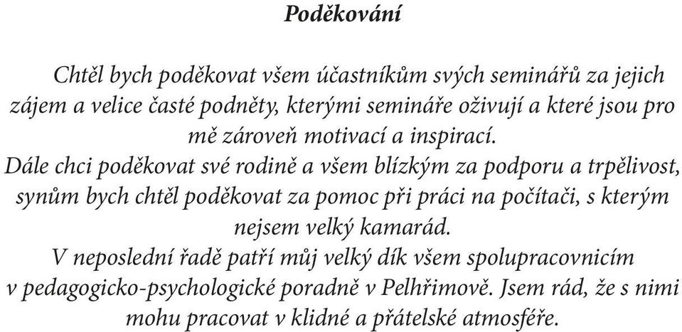 Dále chci poděkovat své rodině a všem blízkým za podporu a trpělivost, synům bych chtěl poděkovat za pomoc při práci na