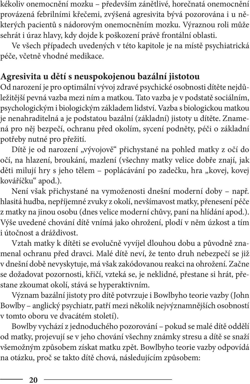 Agresivita u dětí s neuspokojenou bazální jistotou Od narození je pro optimální vývoj zdravé psychické osobnosti dítěte nejdůležitější pevná vazba mezi ním a matkou.