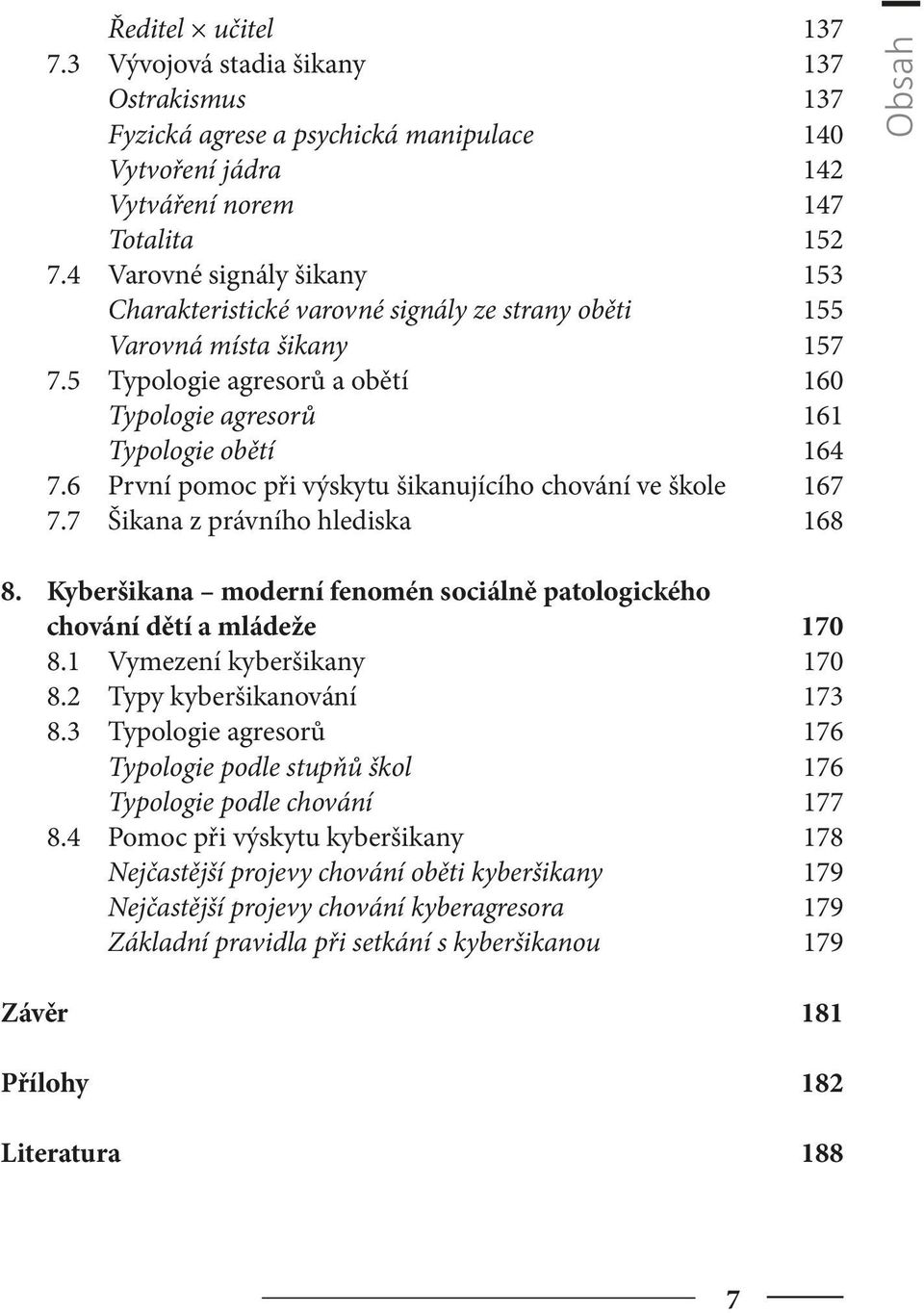 6 První pomoc při výskytu šikanujícího chování ve škole 167 7.7 Šikana z právního hlediska 168 Obsah 8. Kyberšikana moderní fenomén sociálně patologického chování dětí a mládeže 170 8.