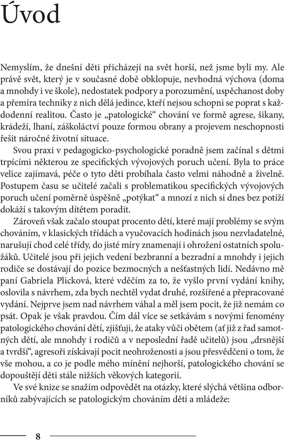 schopni se poprat s každodenní realitou. Často je patologické chování ve formě agrese, šikany, krádeží, lhaní, záškoláctví pouze formou obrany a projevem neschopnosti řešit náročné životní situace.