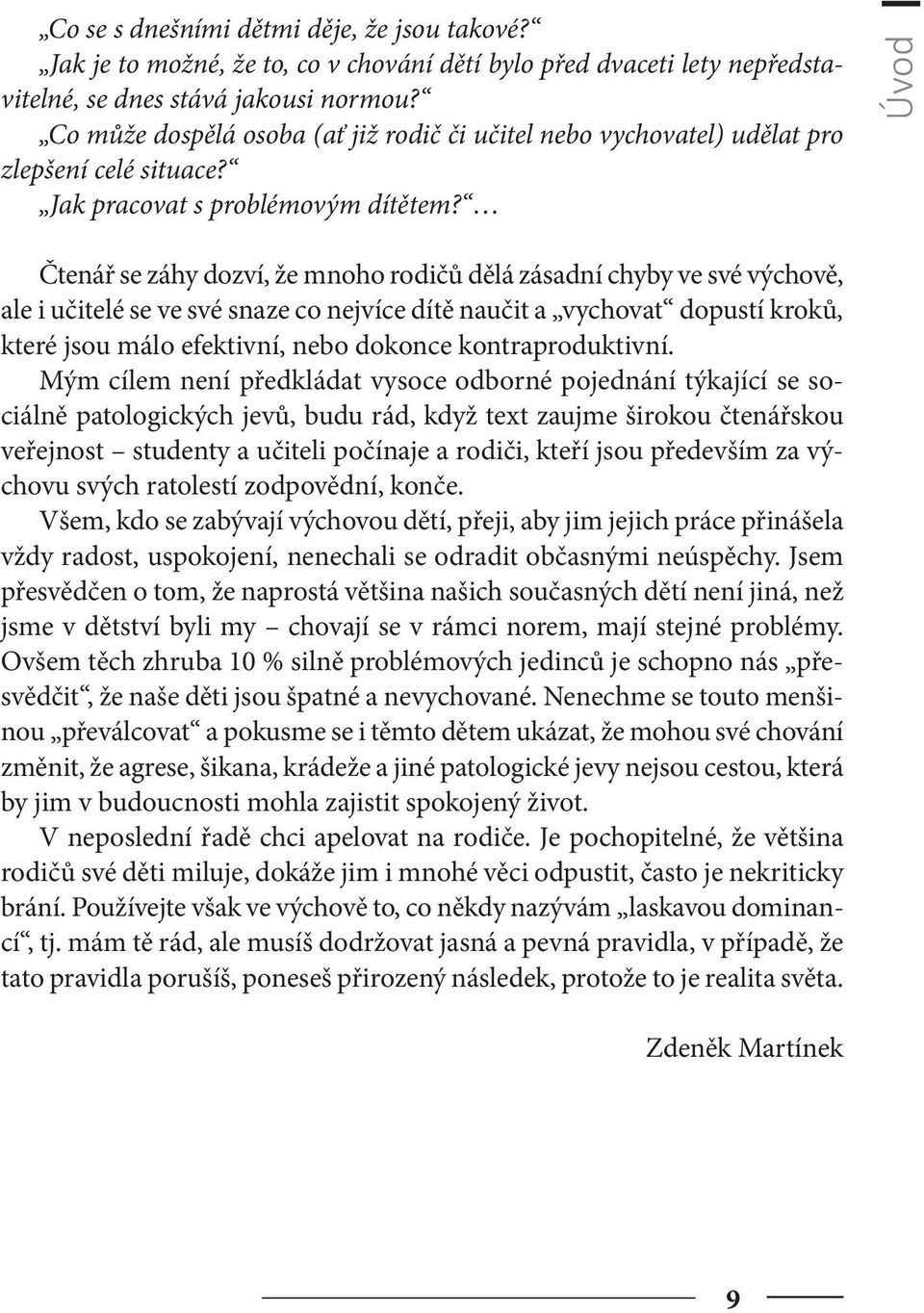 Úvod Čtenář se záhy dozví, že mnoho rodičů dělá zásadní chyby ve své výchově, ale i učitelé se ve své snaze co nejvíce dítě naučit a vychovat dopustí kroků, které jsou málo efektivní, nebo dokonce