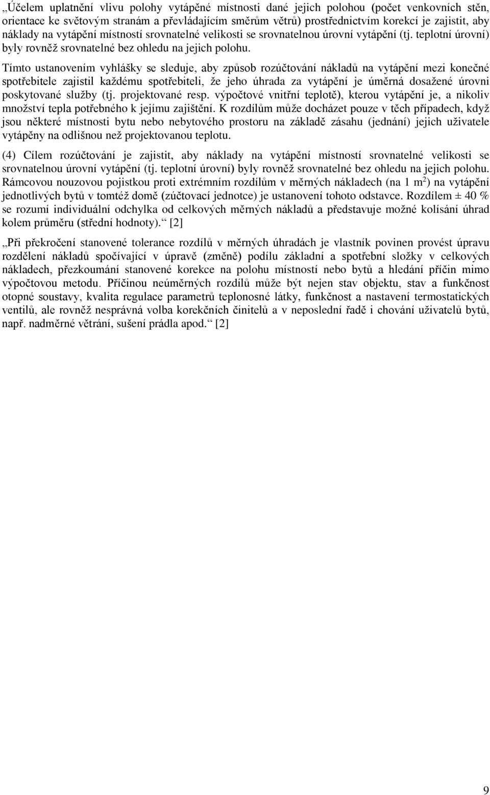 Tímto ustanovením vyhlášky se sleduje, aby způsob rozúčtování nákladů na vytápění mezi konečné spotřebitele zajistil každému spotřebiteli, že jeho úhrada za vytápění je úměrná dosažené úrovni