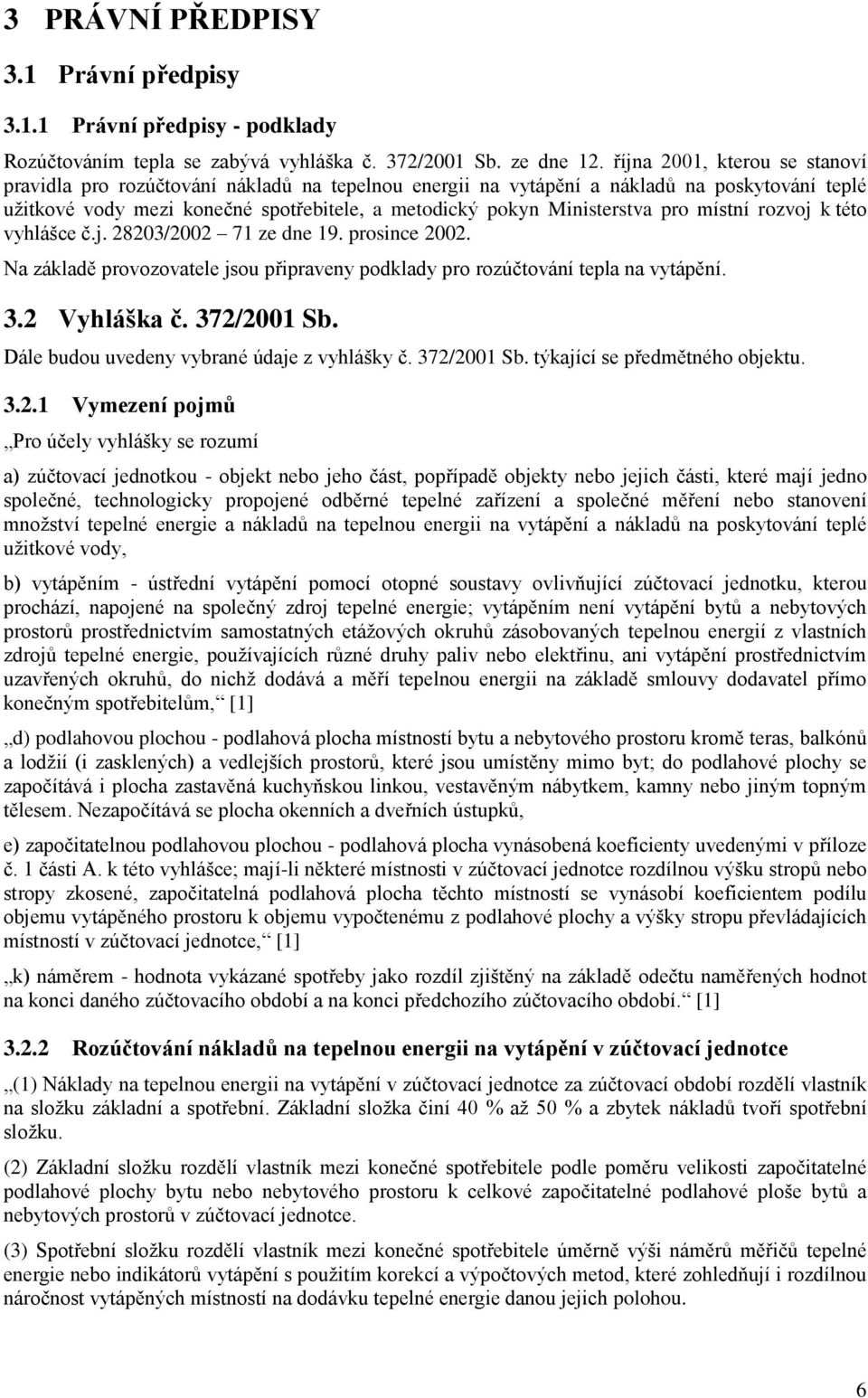 pro místní rozvoj k této vyhlášce č.j. 28203/2002 71 ze dne 19. prosince 2002. Na základě provozovatele jsou připraveny podklady pro rozúčtování tepla na vytápění. 3.2 Vyhláška č. 372/2001 Sb.