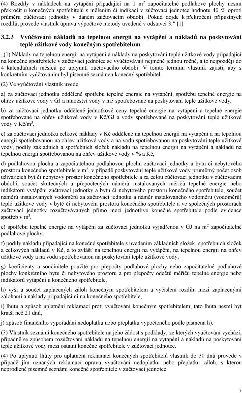 3 Vyúčtování nákladů na tepelnou energii na vytápění a nákladů na poskytování teplé užitkové vody konečným spotřebitelům (1) Náklady na tepelnou energii na vytápění a náklady na poskytování teplé