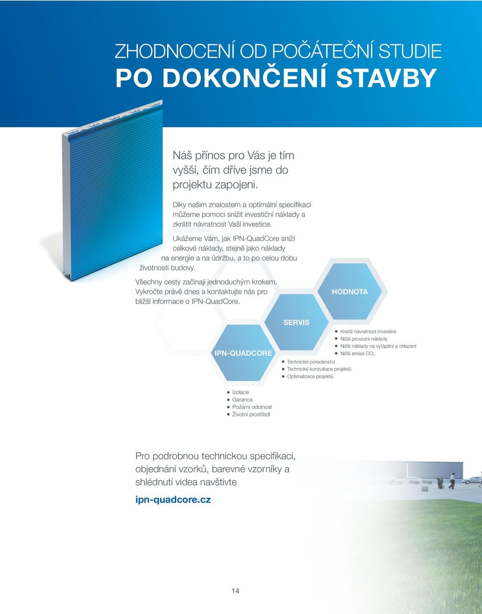 Ukážeme Vám, jak IPN-QuadCore sníží celkové náklady, stejně jako náklady na energie a na údržbu, a to po celou dobu životnosti budovy. Všechny cesty začínají jednoduchým krokem.