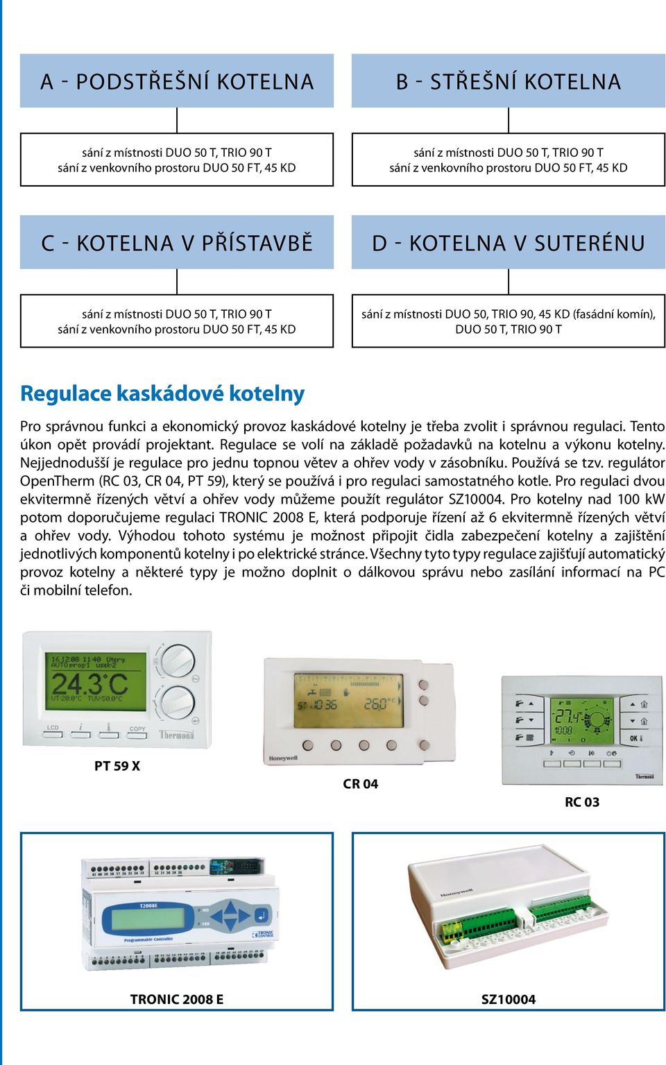 T, TRIO 90 T Regulace kaskádové kotelny Pro správnou funkci a ekonomický provoz kaskádové kotelny je třeba zvolit i správnou regulaci. Tento úkon opět provádí projektant.