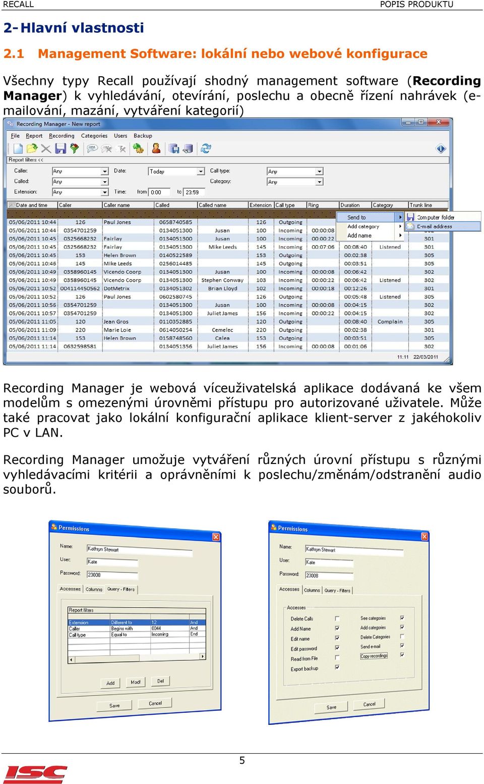 poslechu a obecně řízení nahrávek (emailování, mazání, vytváření kategorií) Recording Manager je webová víceuživatelská aplikace dodávaná ke všem modelům s