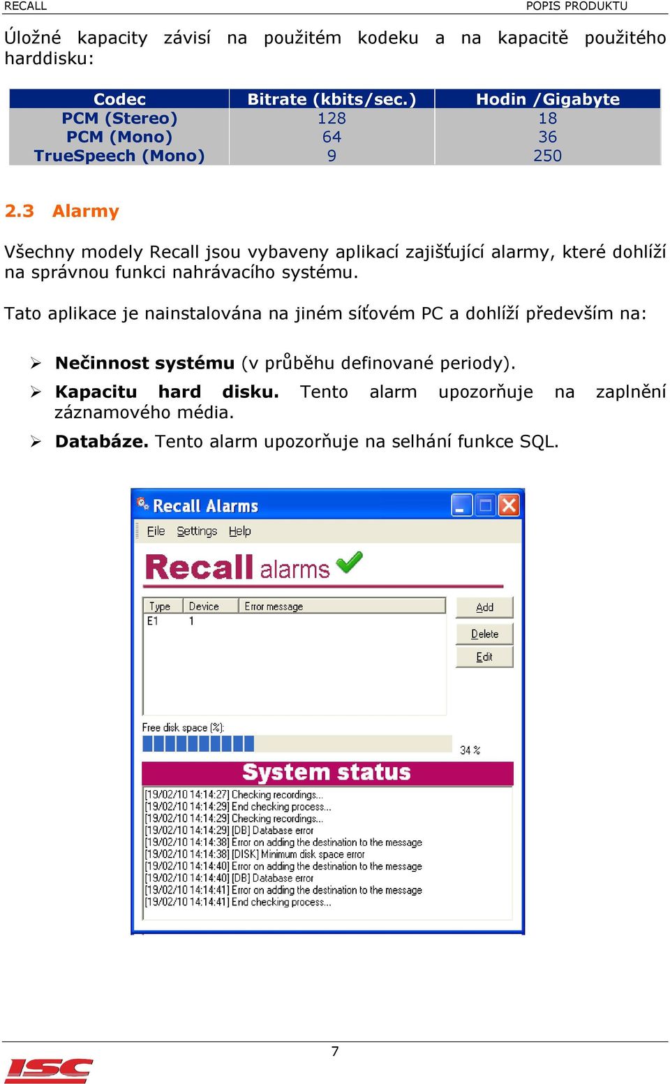 3 Alarmy Všechny modely Recall jsou vybaveny aplikací zajišťující alarmy, které dohlíží na správnou funkci nahrávacího systému.