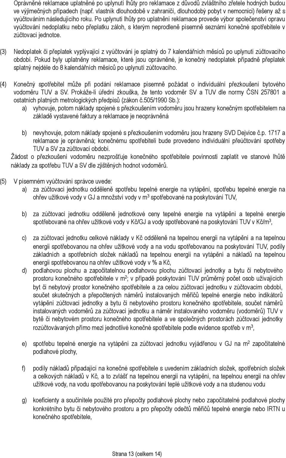 Po uplynutí lhůty pro uplatnění reklamace provede výbor společenství opravu vyúčtování nedoplatku nebo přeplatku záloh, s kterým neprodleně písemně seznámí konečné spotřebitele v zúčtovací jednotce.