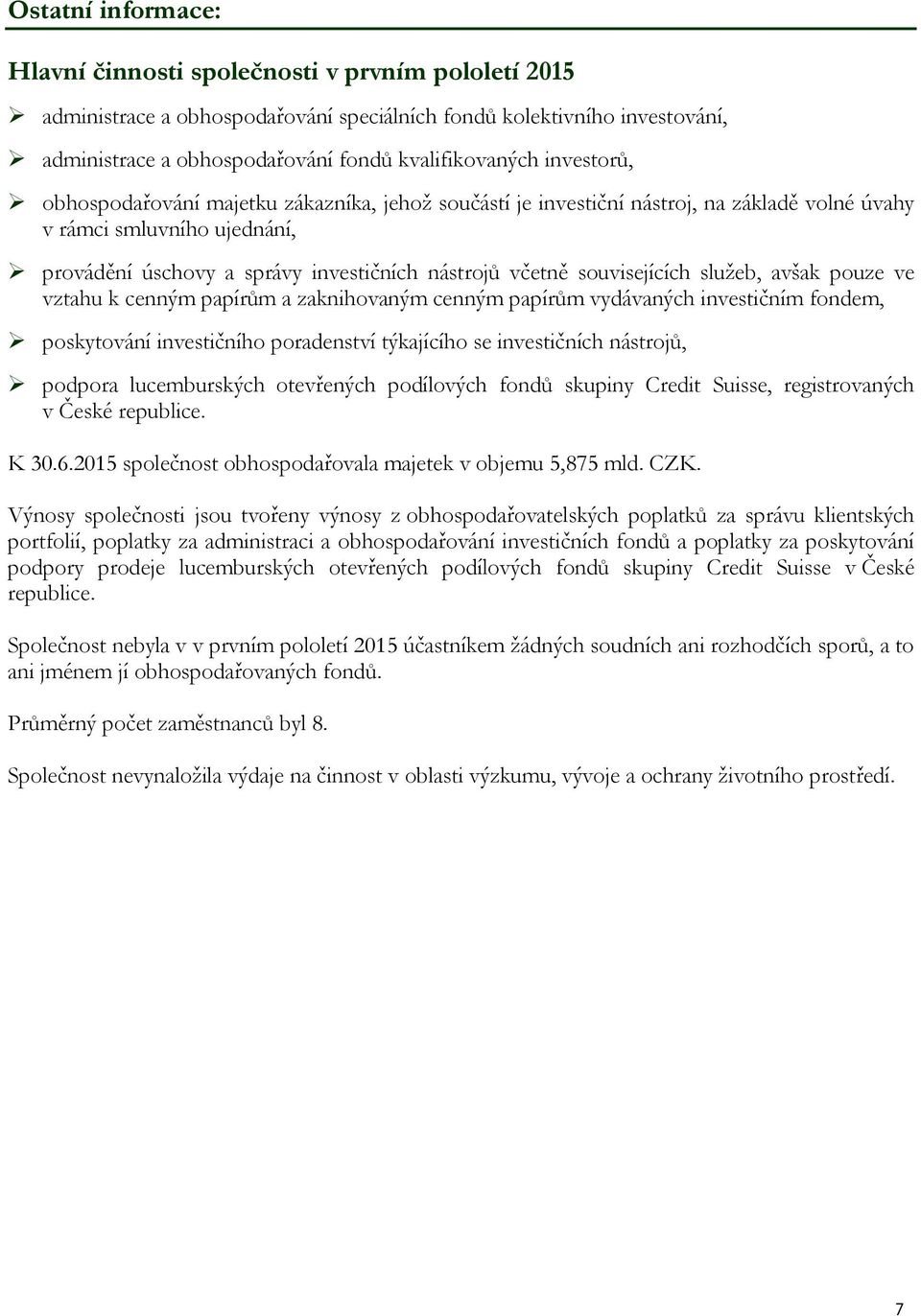 souvisejících služeb, avšak pouze ve vztahu k cenným papírům a zaknihovaným cenným papírům vydávaných investičním fondem, poskytování investičního poradenství týkajícího se investičních nástrojů,